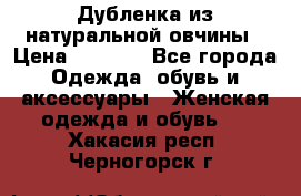 Дубленка из натуральной овчины › Цена ­ 8 000 - Все города Одежда, обувь и аксессуары » Женская одежда и обувь   . Хакасия респ.,Черногорск г.